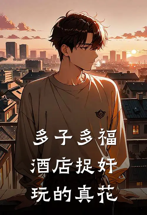 多子多福：酒店捉奸，玩的真花