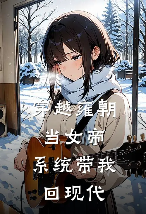 穿越雍朝当女帝，系统带我回现代