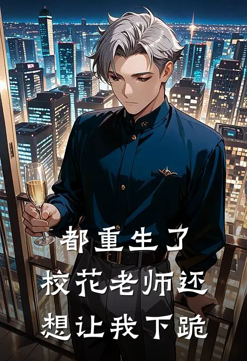 都重生了，校花老师还想让我下跪