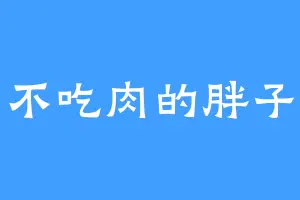 不吃肉的胖子