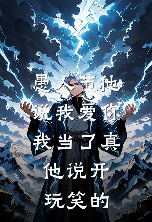 愚人节他说我爱你，我当了真，他说开玩笑的(苏映江皓)免费小说完结版_最新章节列表愚人节他说我爱你，我当了真，他说开玩笑的(苏映江皓)