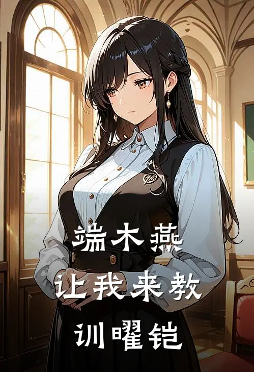 端木燕：让我来教训曜铠(端木燕欧克瑟)全本免费小说_最新章节列表端木燕：让我来教训曜铠(端木燕欧克瑟)