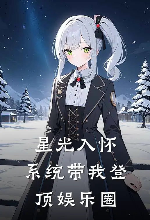 星光入怀：系统带我登顶娱乐圈姜颜Luna完本小说免费阅读_最新章节列表星光入怀：系统带我登顶娱乐圈(姜颜Luna)