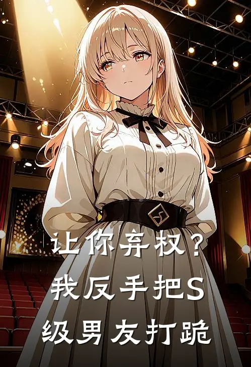 《让你弃权？我反手把S级男友打跪》昆沛赵锋完本小说_昆沛赵锋(让你弃权？我反手把S级男友打跪)全文免费阅读无弹窗大结局