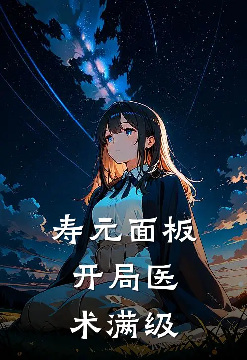 寿元面板：开局医术满级(林辰赵西)最新章节在线阅读_(寿元面板：开局医术满级)完整版免费在线阅读