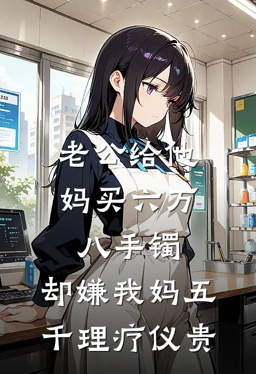 老公给他妈买六万八手镯，却嫌我妈五千理疗仪贵