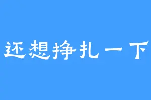 还想挣扎一下