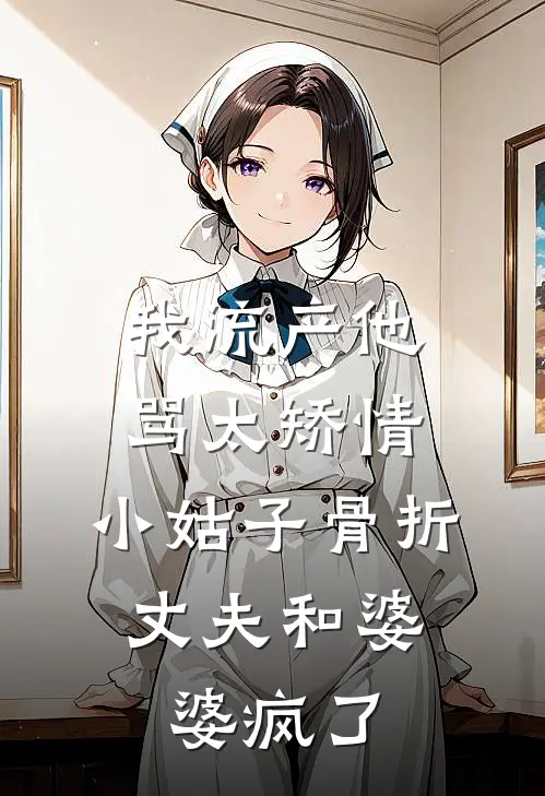 我流产他骂太矫情，小姑子骨折，丈夫和婆婆疯了(张莉莉莉)热门网络小说_最新章节列表我流产他骂太矫情，小姑子骨折，丈夫和婆婆疯了(张莉莉莉)