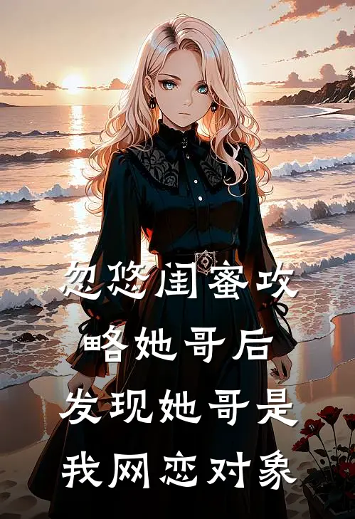 忽悠闺蜜攻略她哥后，发现她哥是我网恋对象