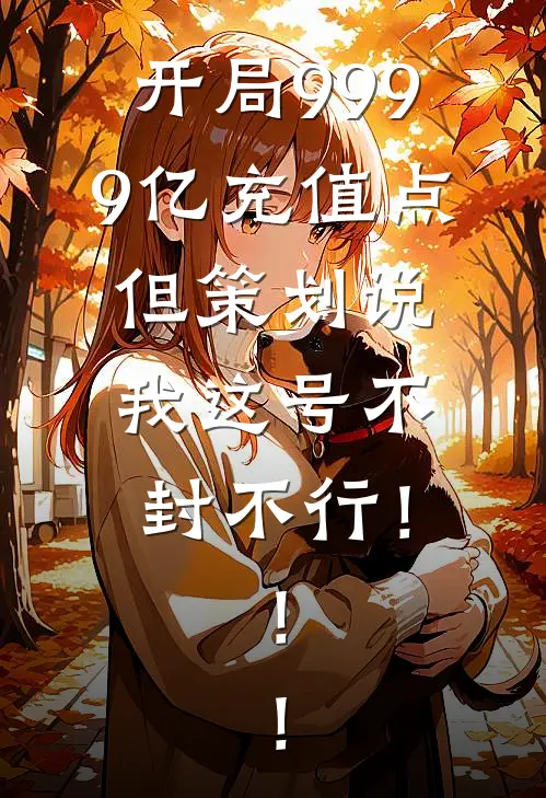 开局9999亿充值点，但策划说我这号不封不行！！！林澈欧皇小说完整版_热门好看小说开局9999亿充值点，但策划说我这号不封不行！！！(林澈欧皇)