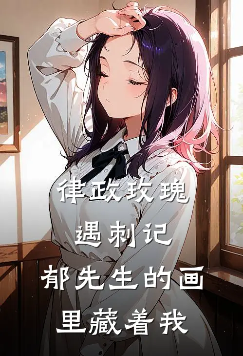 律政玫瑰遇刺记：郁先生的画里藏着我(郁时衍虞晚)在线免费小说_免费阅读全文律政玫瑰遇刺记：郁先生的画里藏着我(郁时衍虞晚)