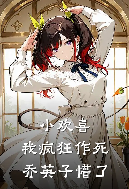 小欢喜：我疯狂作死，乔英子懵了(叶威乔英子)热门网络小说推荐_最新章节列表小欢喜：我疯狂作死，乔英子懵了(叶威乔英子)