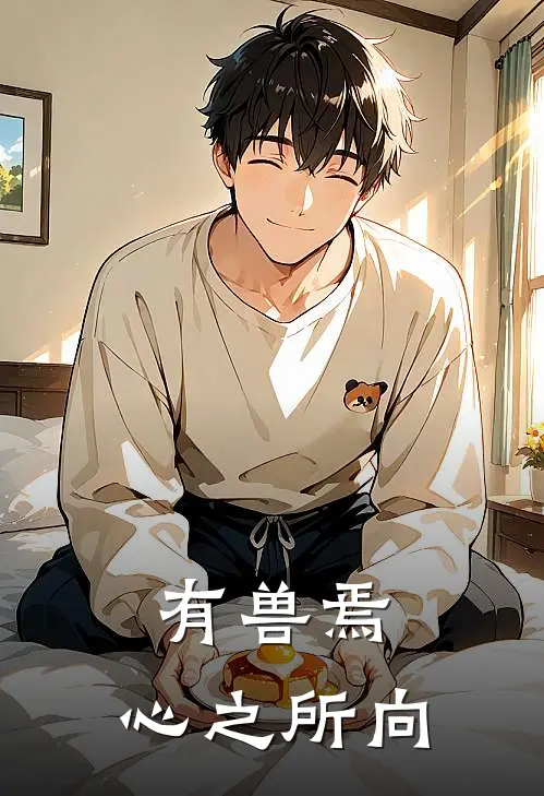 有兽焉：心之所向帝江颖颖全本免费完结小说_免费小说完结有兽焉：心之所向帝江颖颖