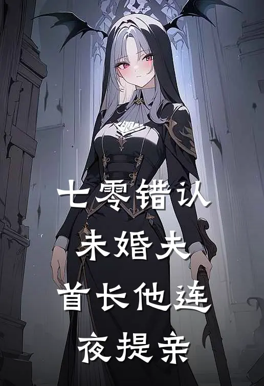 七零错认未婚夫，首长他连夜提亲