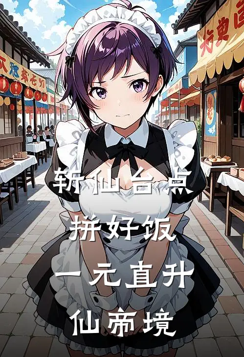 斩仙台点拼好饭，一元直升仙帝境（方元萧媚儿）最新章节列表