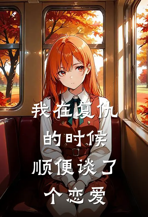 《我在复仇的时候，顺便谈了个恋爱》桑羡远谢疏尘火爆新书_我在复仇的时候，顺便谈了个恋爱(桑羡远谢疏尘)最新热门小说