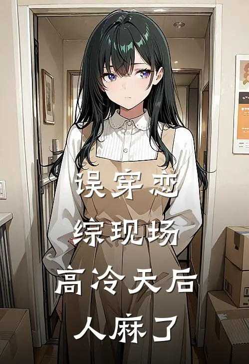 误穿恋综现场：高冷天后人麻了(林渊苏晚卿)热门网络小说推荐_最新章节列表误穿恋综现场：高冷天后人麻了(林渊苏晚卿)