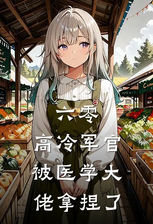 六零：高冷军官被医学大佬拿捏了蒋明珠赵梅梅完本完结小说_热门小说排行榜六零：高冷军官被医学大佬拿捏了蒋明珠赵梅梅