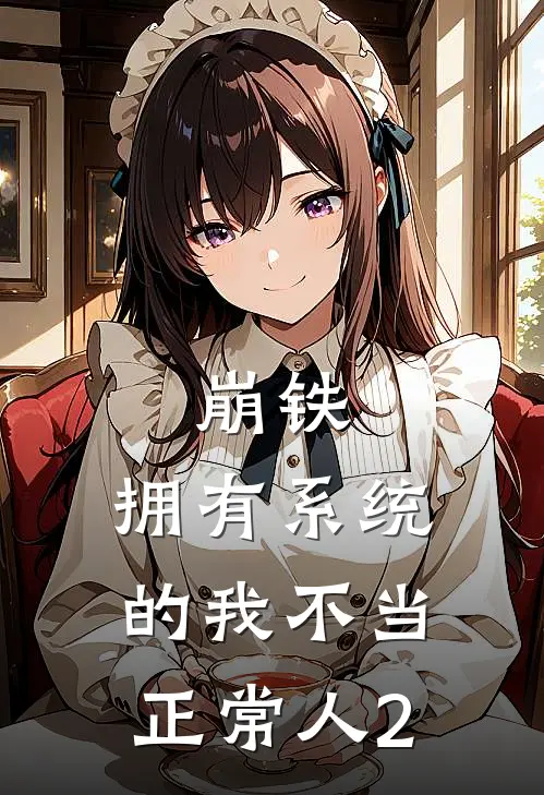 崩铁：拥有系统的我不当正常人2苏沐泽卡芙卡最新章节免费阅读_崩铁：拥有系统的我不当正常人2全文免费在线阅读