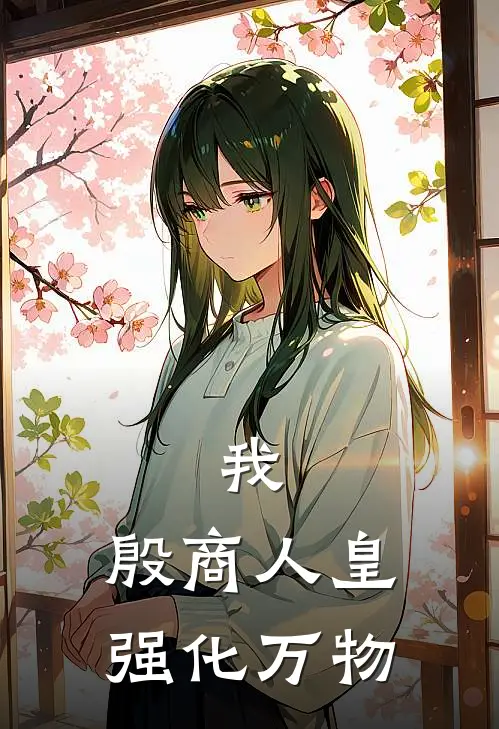 我，殷商人皇，强化万物王猛帝猛最新热门小说_免费小说全文阅读我，殷商人皇，强化万物(王猛帝猛)