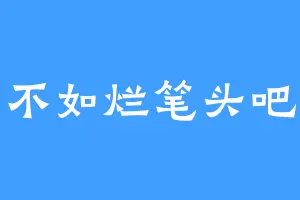 不如烂笔头吧