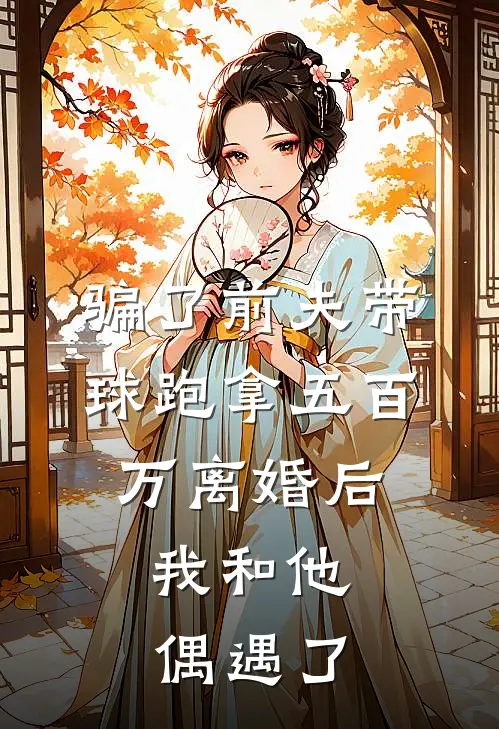 骗了前夫带球跑拿五百万离婚后，我和他偶遇了江肆恒林只小说完结_免费小说全本骗了前夫带球跑拿五百万离婚后，我和他偶遇了(江肆恒林只)